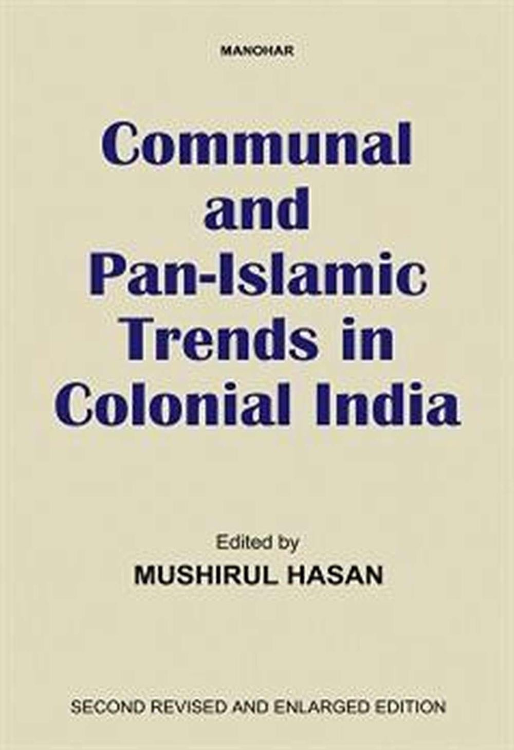 Communal and Pan-Islamic Trends in Colonial India by Mushirul Hasan ...