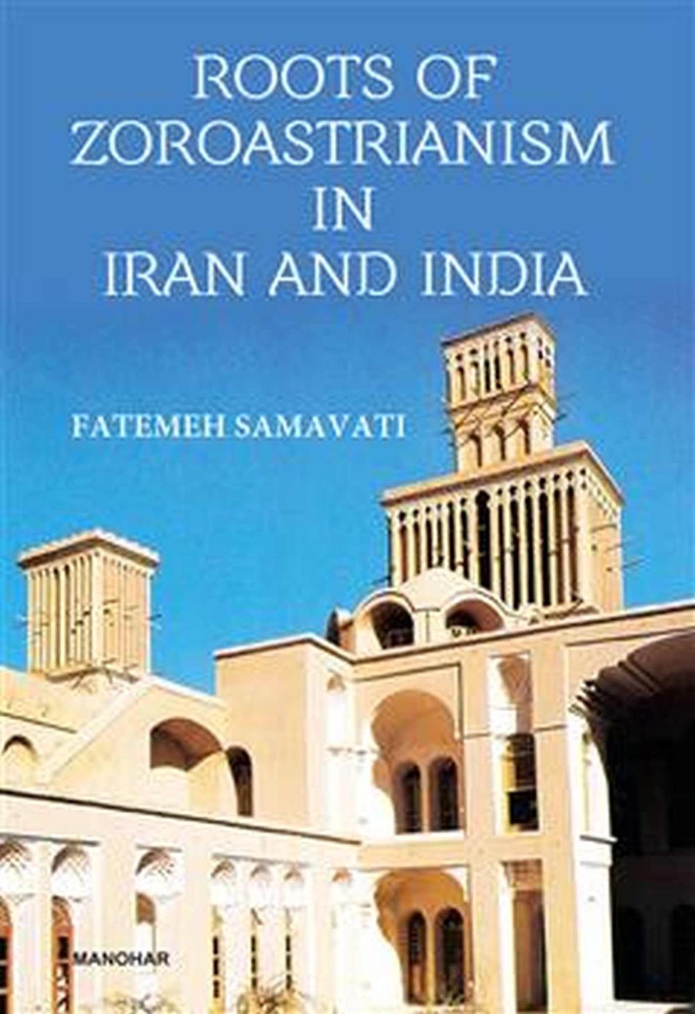 Roots of Zoroastrianism in Iran and India by Fatemeh Samavati - ISBN: 9789394262843