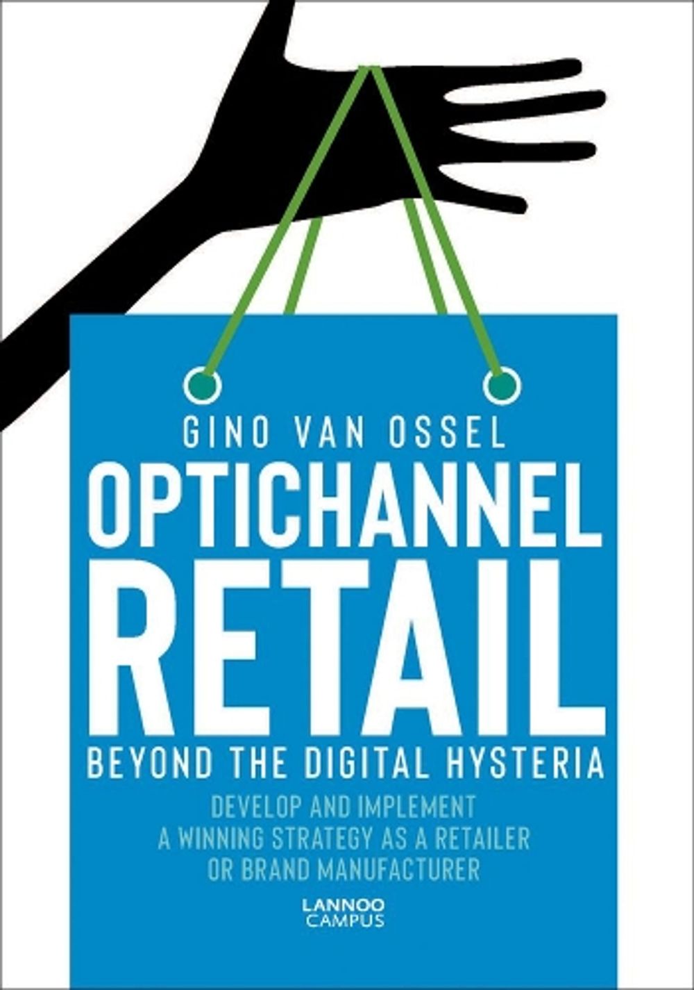 Optichannel Retail. Beyond the Digital Hysteria by Gino Van Ossel - ISBN: 9789401459501