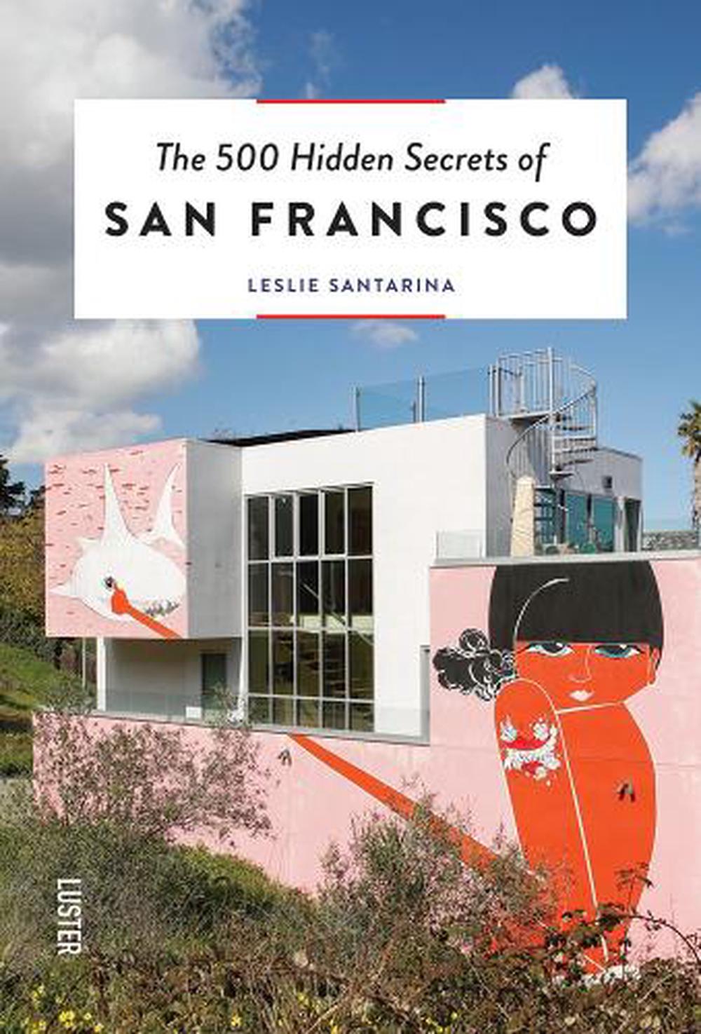 The 500 Hidden Secrets of San Francisco by Leslie Santarina - ISBN: 9789460582196