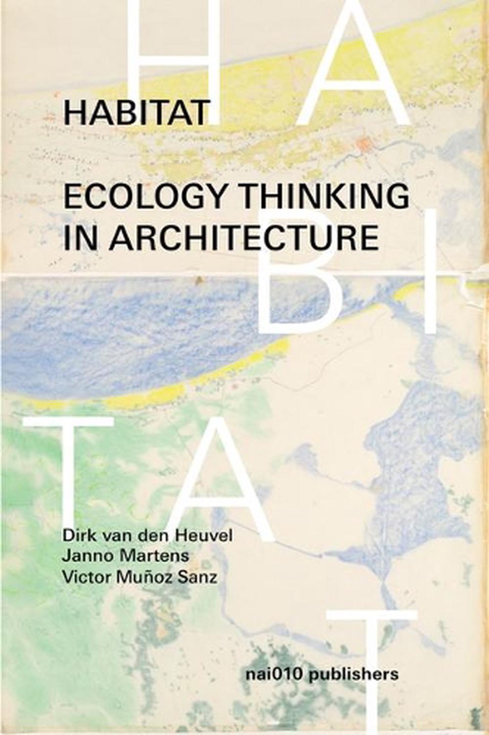 Habitat Ecology Thinking In Architecture by Dirk Van Den Heuvel