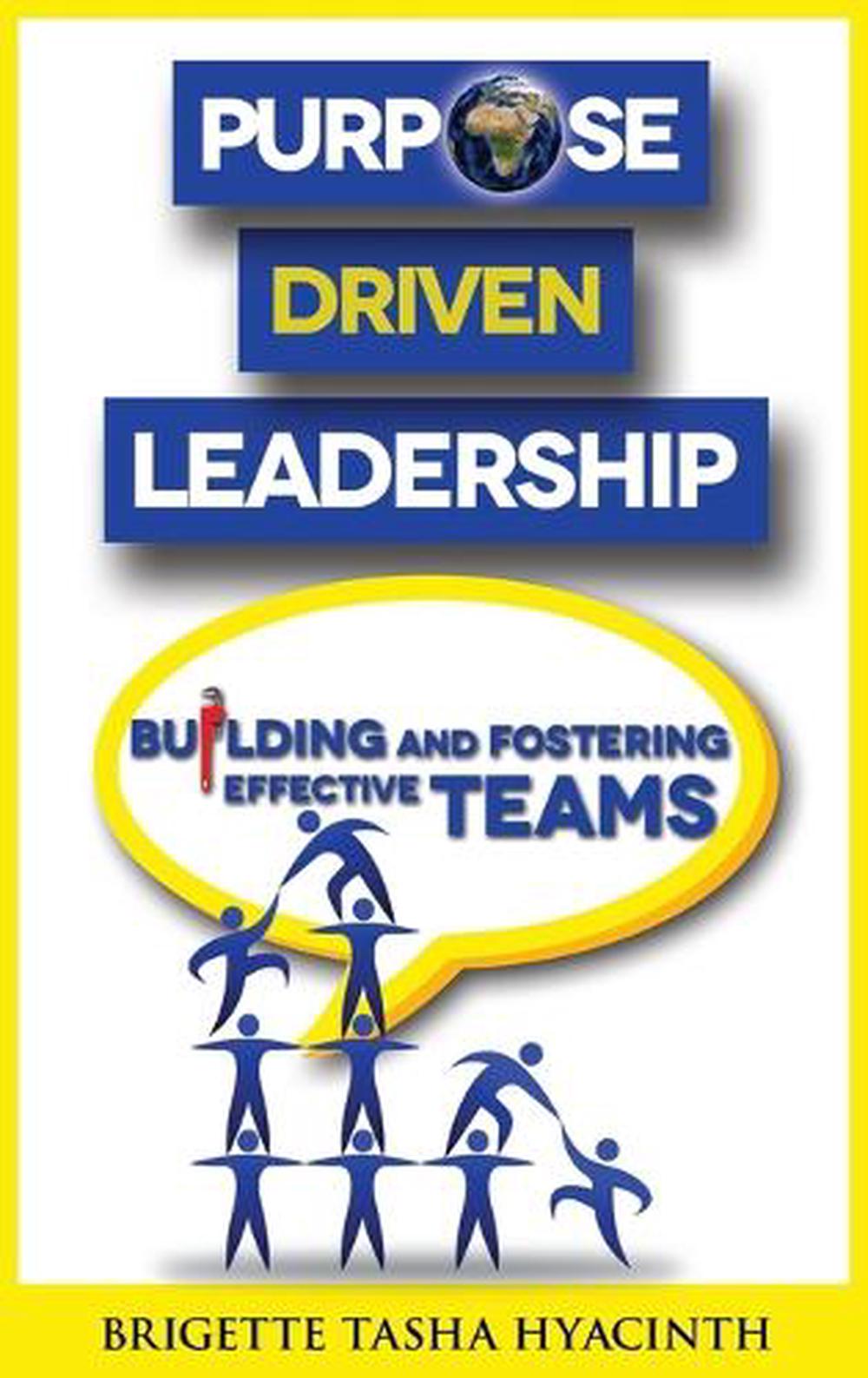 Purpose Driven Leadership: Building And Fostering Effective Teams By ...