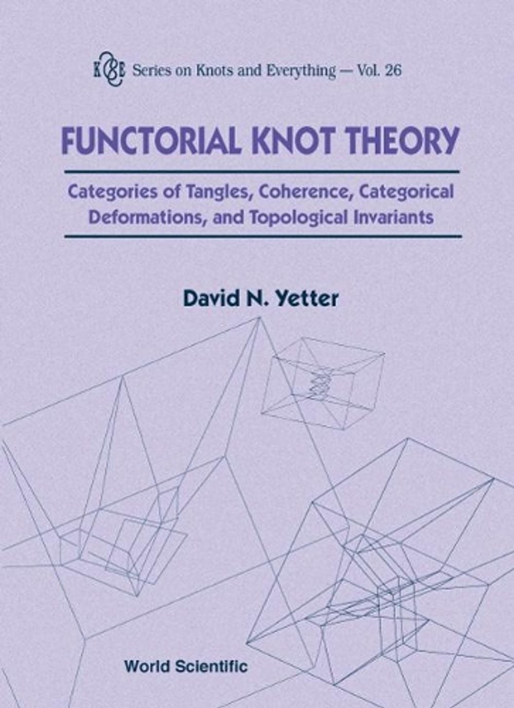 Functorial Knot Theory: Categories Of Tangles, Coherence, Categorical Deformations And Topological Invariants by David N. Yetter - ISBN: 9789810244439