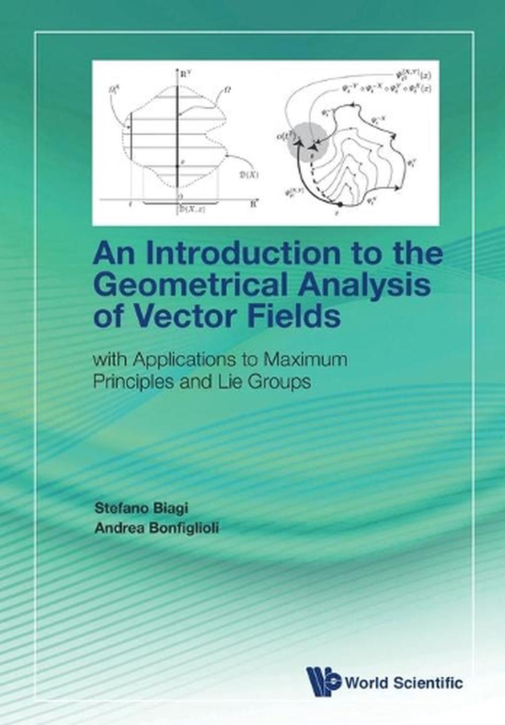 Introduction To The Geometrical Analysis Of Vector Fields, An: With Applications To Maximum Principles And Lie Groups, 9789811221248