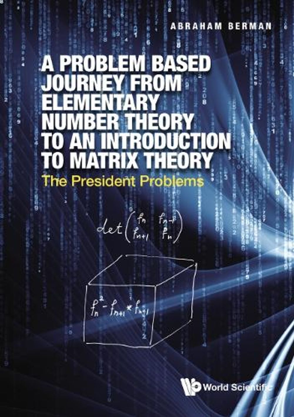 Problem Based Journey From Elementary Number Theory To An Introduction To Matrix Theory, A: The President Problems by Abraham Berman - ISBN: 9789811234873