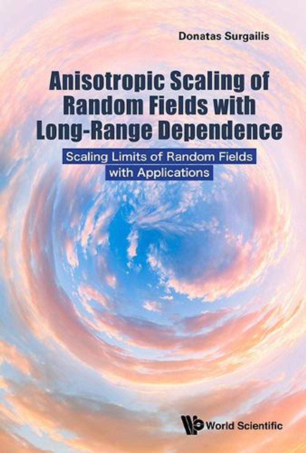 ANISOTROPIC SCALING OF RANDOM FIELDS WITH LONG-RANGE DEPENDENCE: SCALING LIMITS OF RANDOM FIELDS WITH APPLICATIONS by Donatas Surgailis - ISBN: 9789811249419