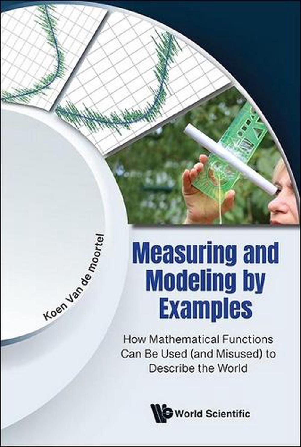 Measuring And Modeling By Examples: How Mathematical Functions Can Be Used (And Misused) To Describe The World by Koen Van De Moortel - ISBN: 9789811296765