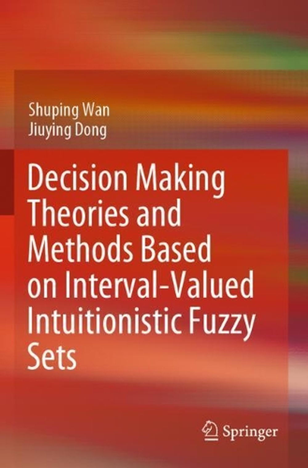 Decision Making Theories and Methods Based on Interval-Valued Intuitionistic Fuzzy Sets by Shuping Wan - ISBN: 9789811515231
