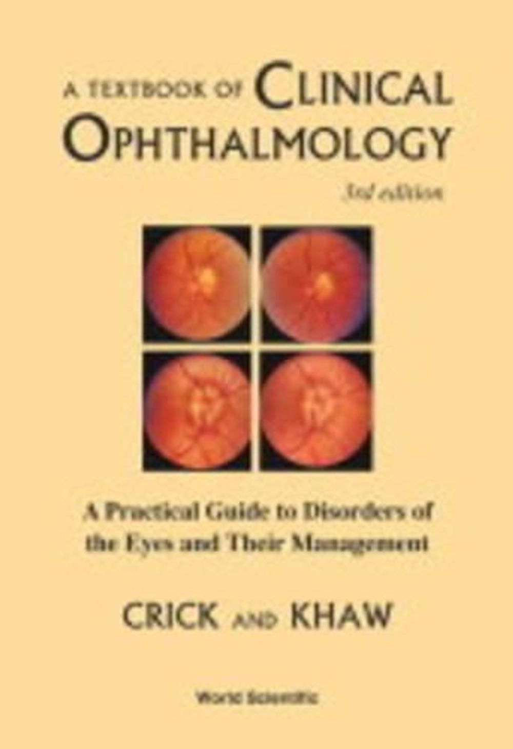 TEXTBOOK OF CLINICAL OPHTHALMOLOGY, A: A PRACTICAL GUIDE TO DISORDERS OF THE EYES AND THEIR MANAGEMENT (3RD EDITION) by Ronald Pitts Crick - ISBN: 9789812381507