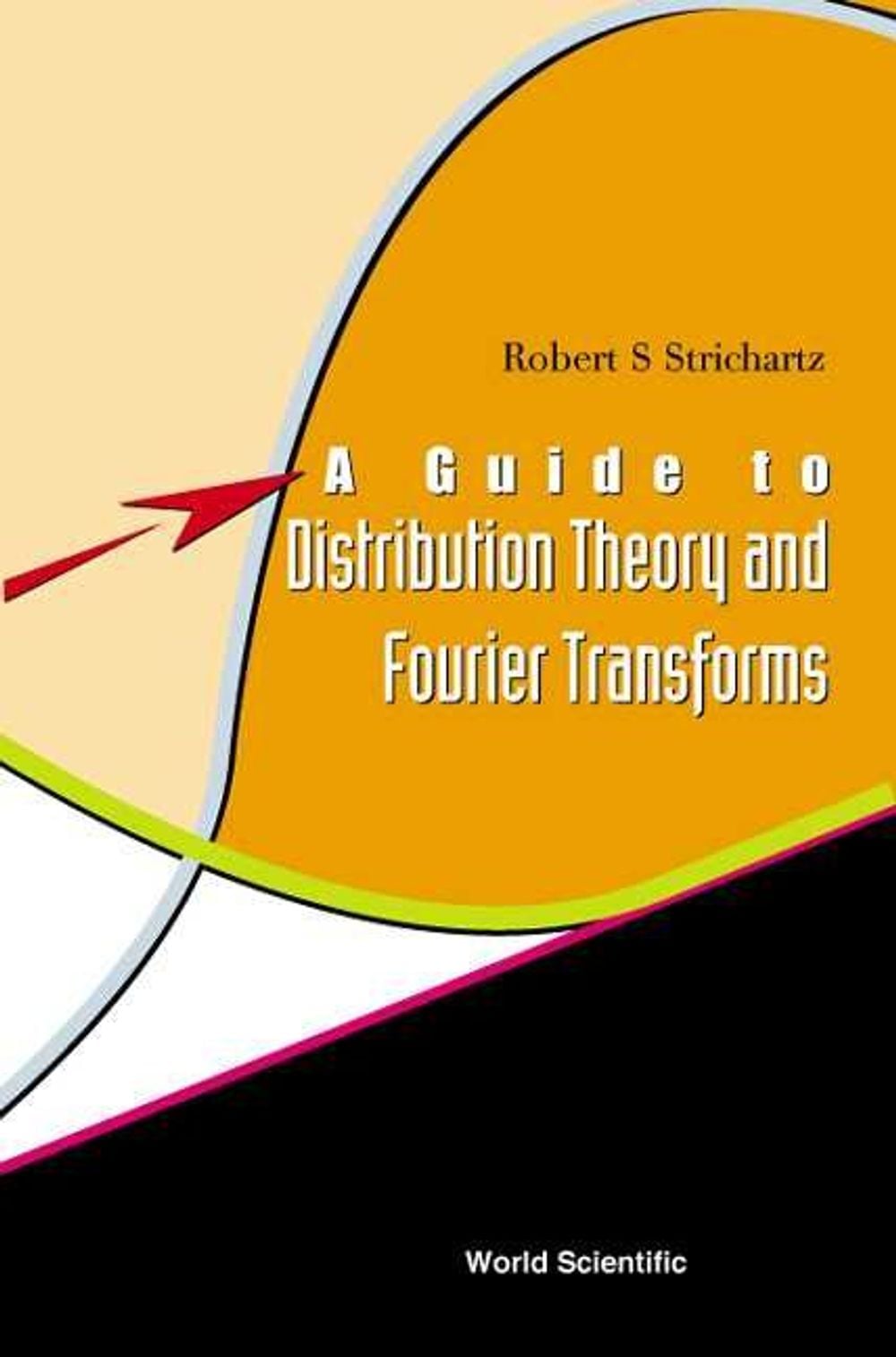 Guide To Distribution Theory And Fourier Transforms, A by Robert S. Strichartz - ISBN: 9789812384300