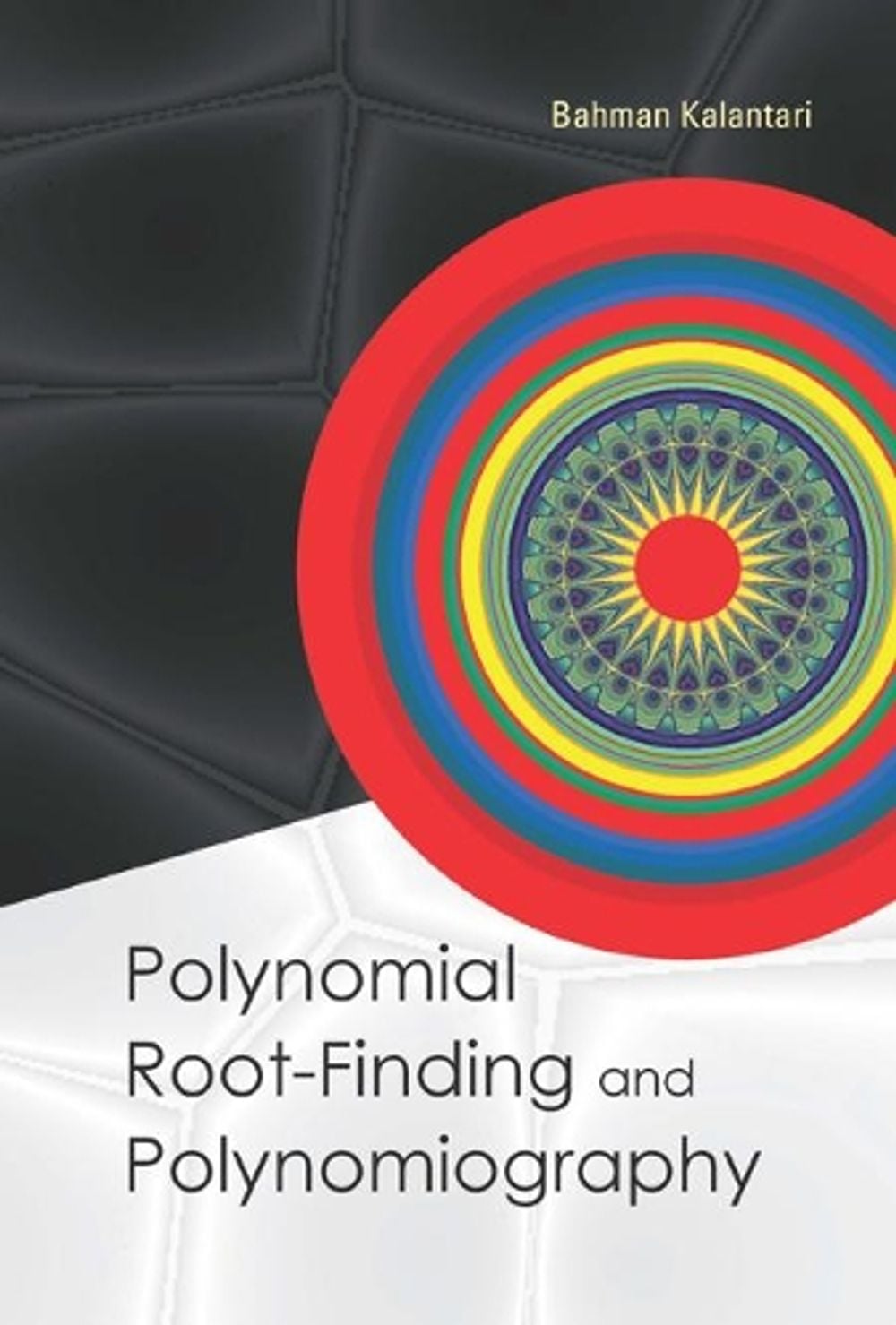 Polynomial Root-finding And Polynomiography by Bahman Kalantari - ISBN: 9789812700599