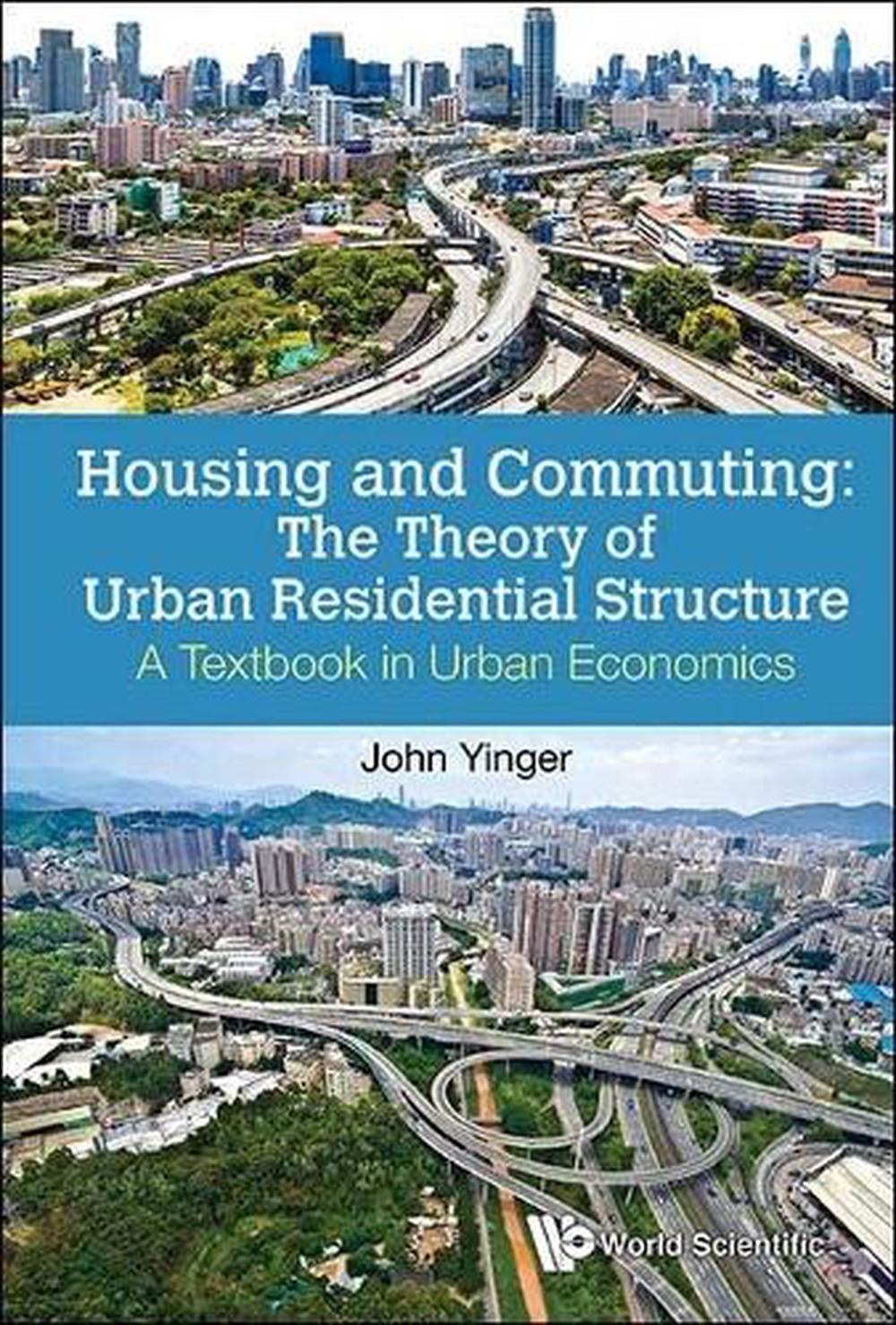 Housing And Commuting: The Theory Of Urban Residential Structure - A Textbook In Urban Economics by John Yinger - ISBN: 9789813206663