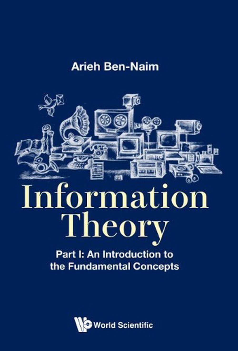 Information Theory - Part I: An Introduction To The Fundamental Concepts, 9789813208834