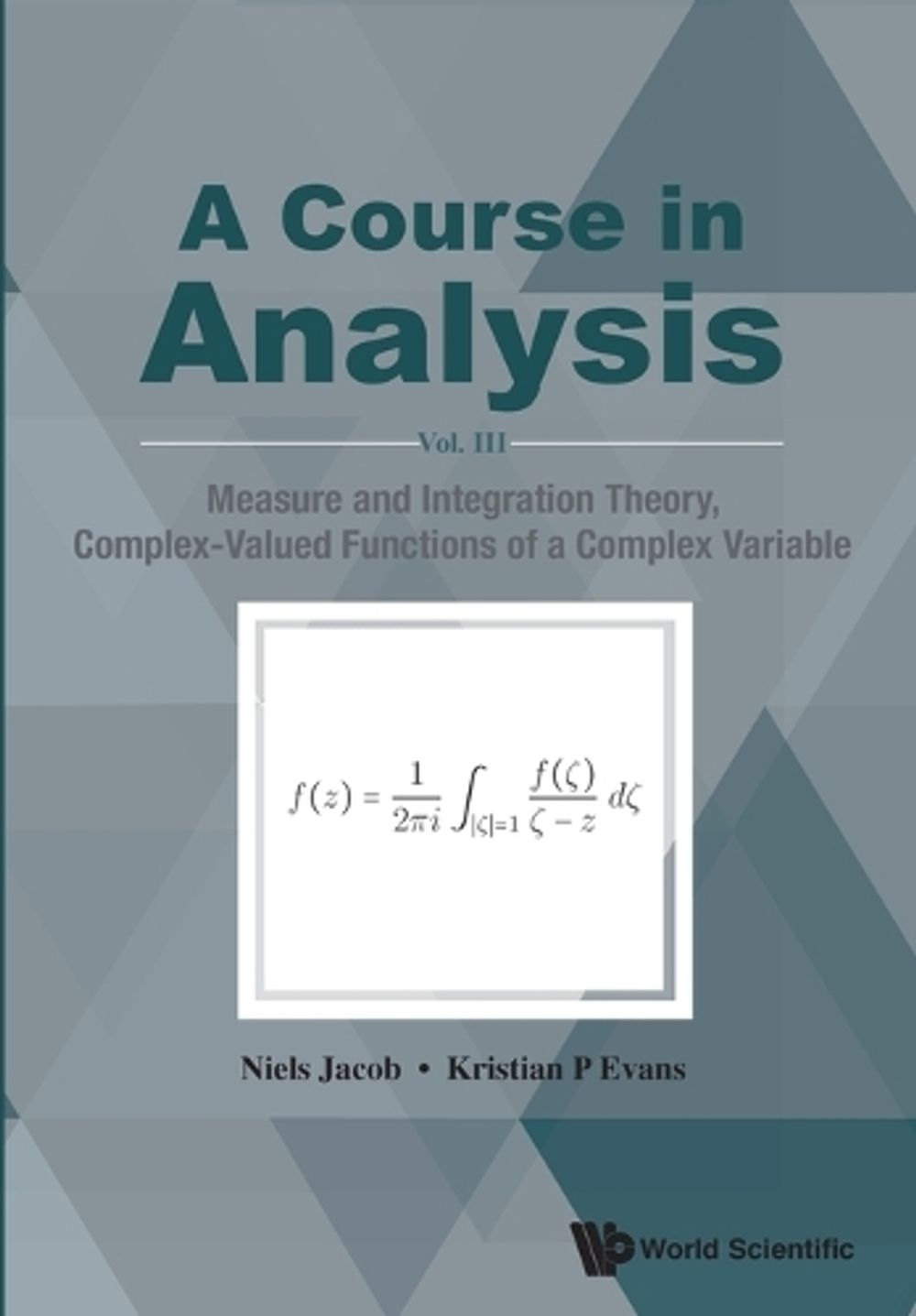 Course In Analysis, A - Vol. Iii: Measure And Integration Theory, Complex-valued Functions Of A Complex Variable by Kristian P. Evans - ISBN: 9789813221635