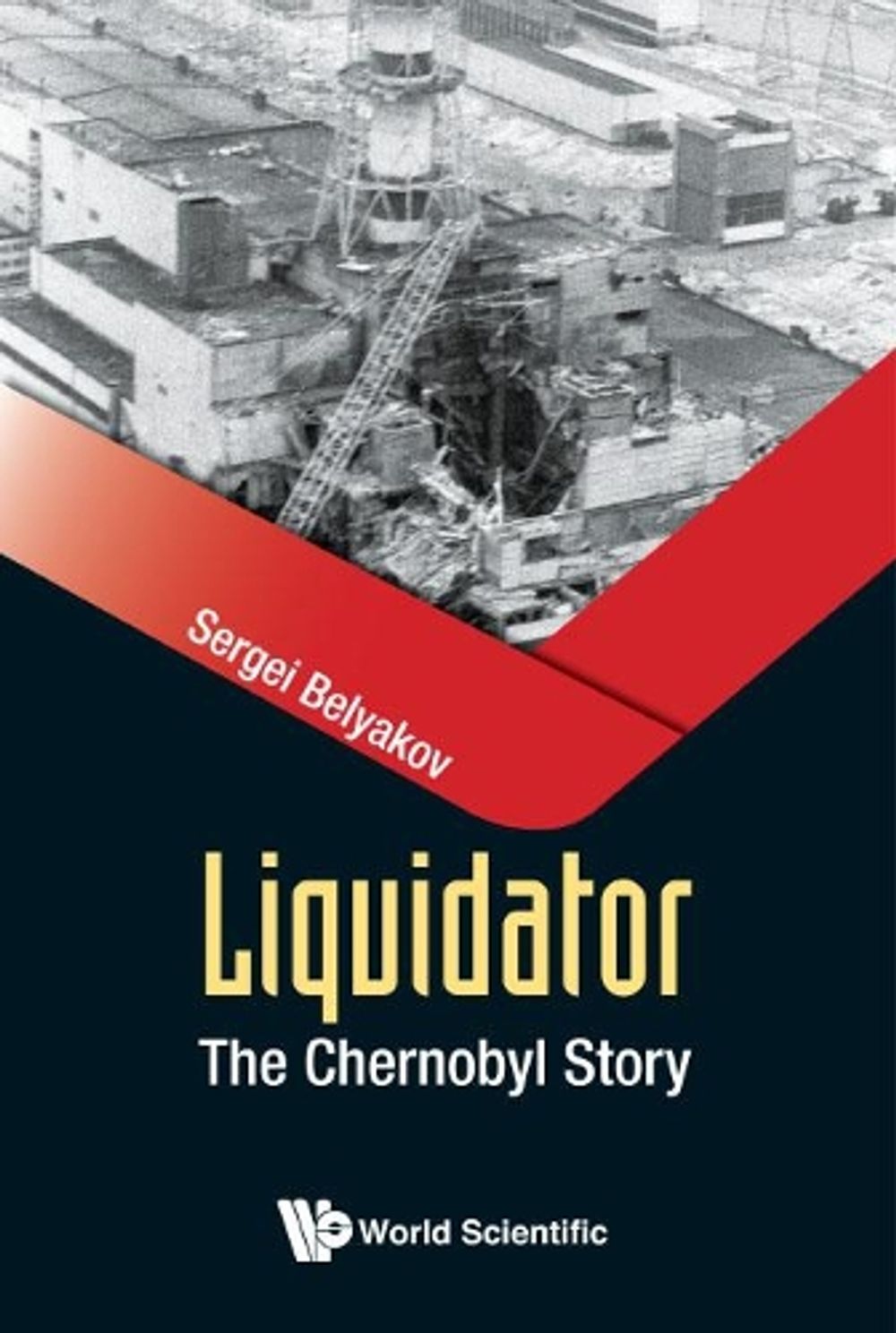 Liquidator: The Chernobyl Story by Sergei Belyakov - ISBN: 9789813228689