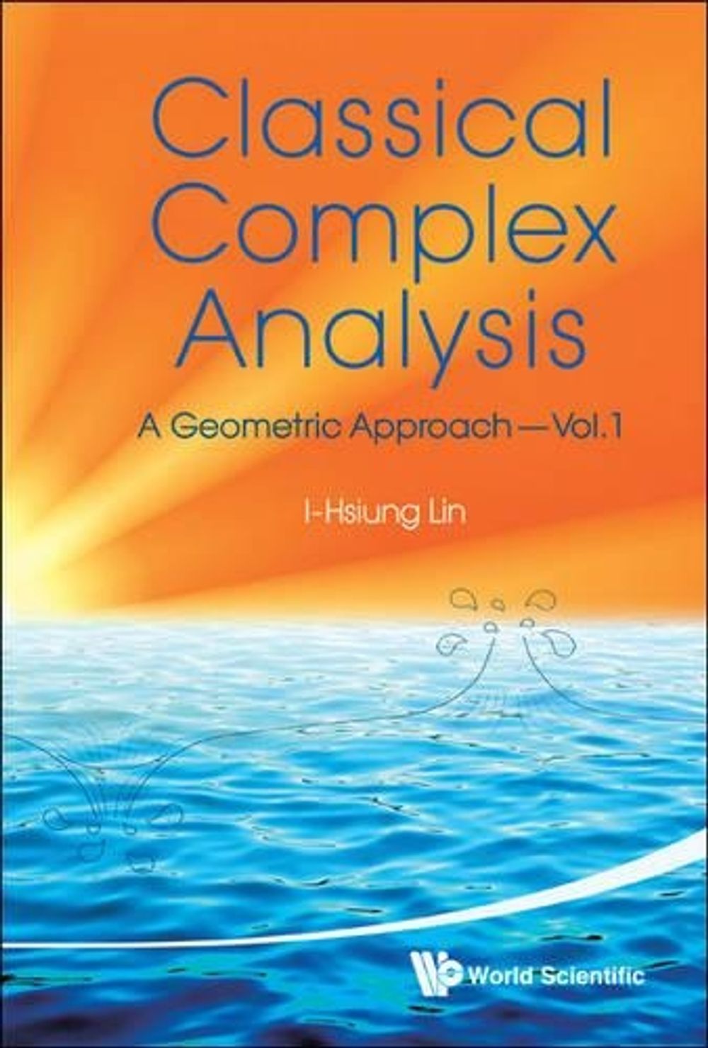 Classical Complex Analysis: A Geometric Approach (Volume 1) by I-hsiung Lin - ISBN: 9789814261234