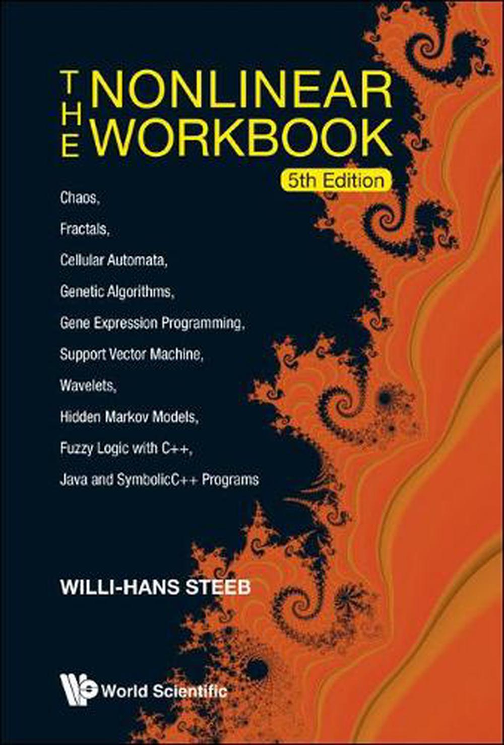Nonlinear Workbook, The: Chaos, Fractals, Cellular Automata, Genetic Algorithms, Gene Expression Programming, Support Vector Machine, Wavelets, Hidden Markov Models, Fuzzy Logic With C++, Java And Symbolicc++ Programs (5th Edition), 9789814335775