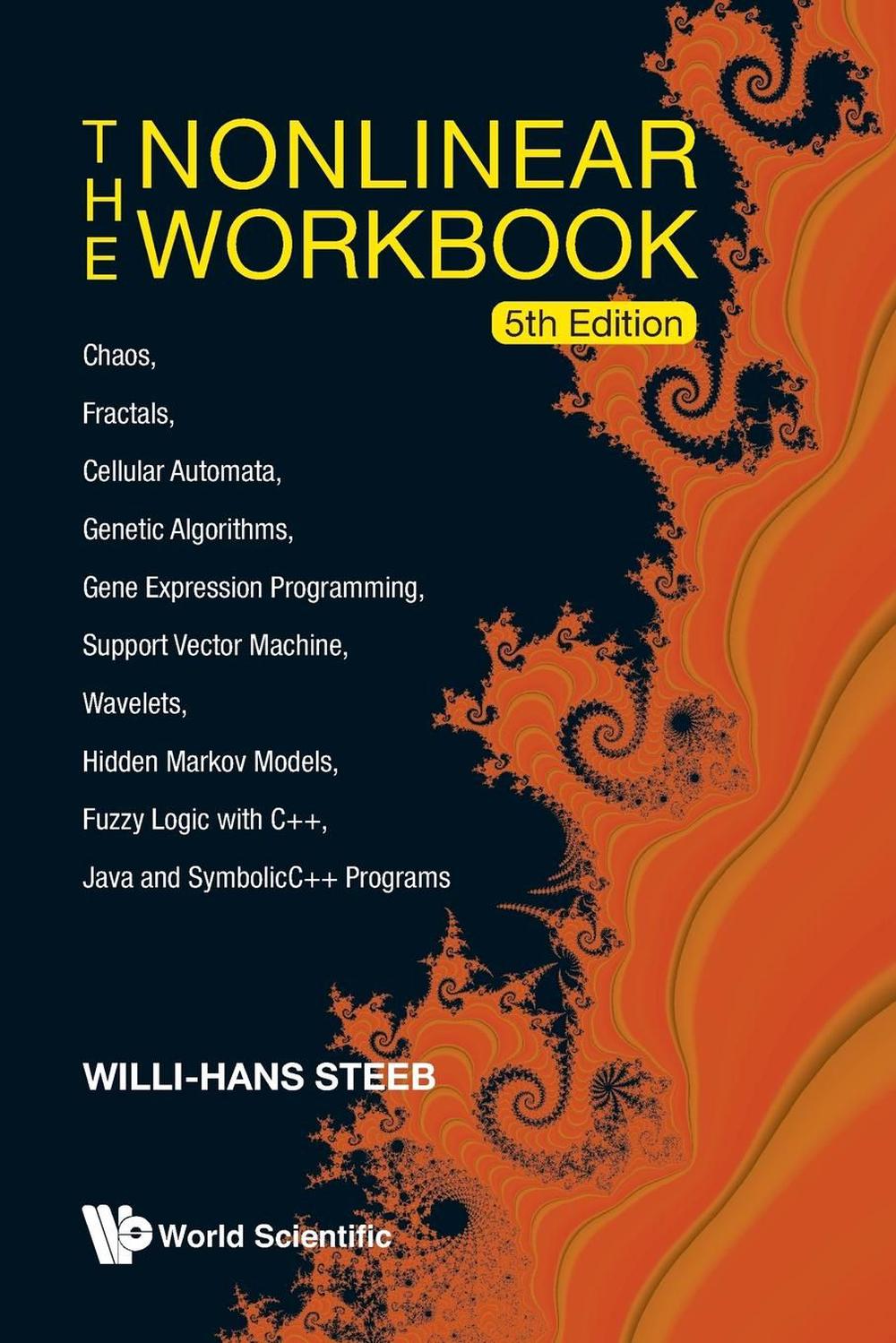 Nonlinear Workbook, The: Chaos, Fractals, Cellular Automata, Genetic Algorithms, Gene Expression Programming, Support Vector Machine, Wavelets, Hidden Markov Models, Fuzzy Logic With C++, Java And Symbolicc++ Programs (5th Edition), 9789814335782