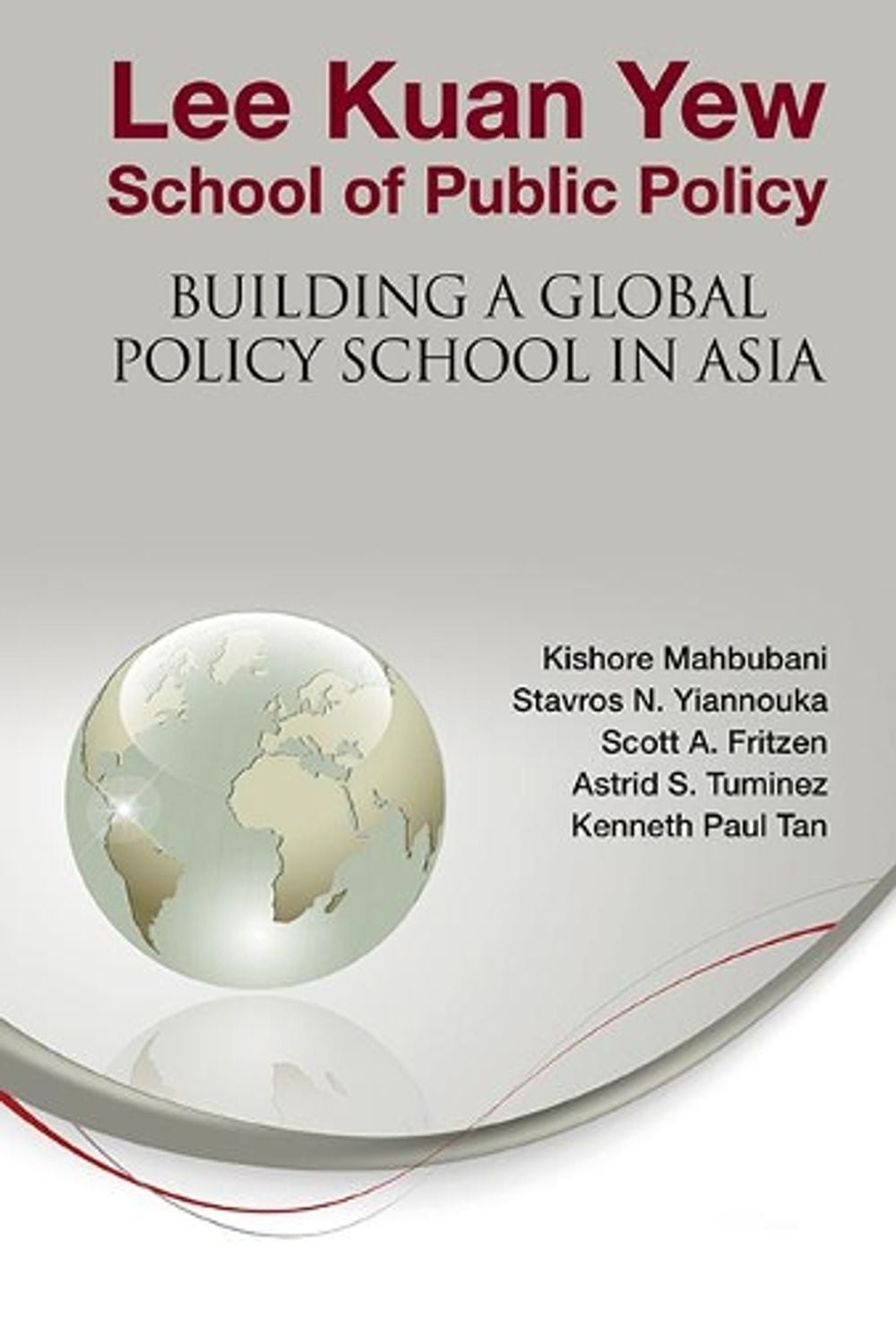 LEE KUAN YEW SCHOOL OF PUBLIC POLICY: BUILDING A GLOBAL POLICY SCHOOL IN ASIA by Kishore Mahbubani - ISBN: 9789814417211