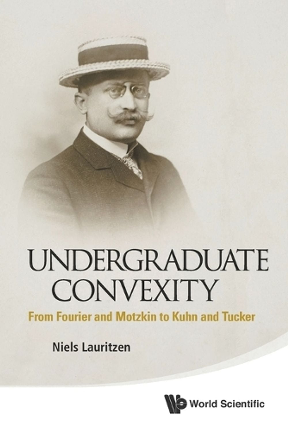Undergraduate Convexity: From Fourier And Motzkin To Kuhn And Tucker by Niels Lauritzen - ISBN: 9789814452762