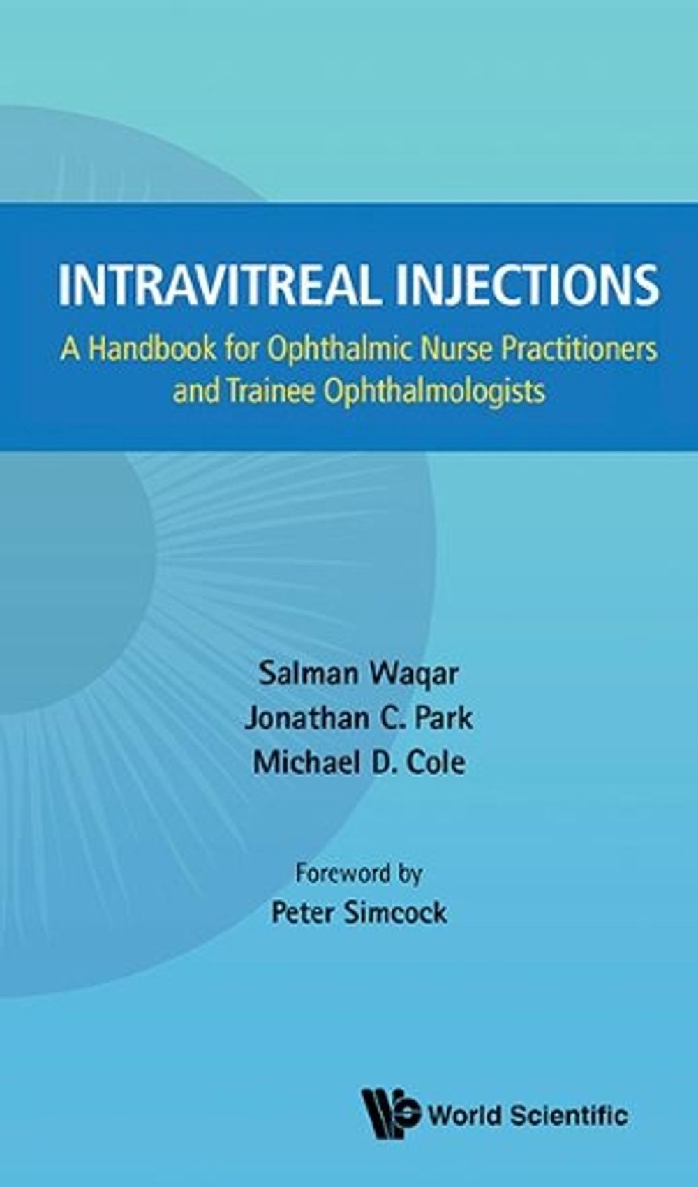 INTRAVITREAL INJECTIONS: A HANDBOOK FOR OPHTHALMIC NURSE PRACTITIONERS AND TRAINEE OPHTHALMOLOGISTS by Salman Waqar - ISBN: 9789814571456