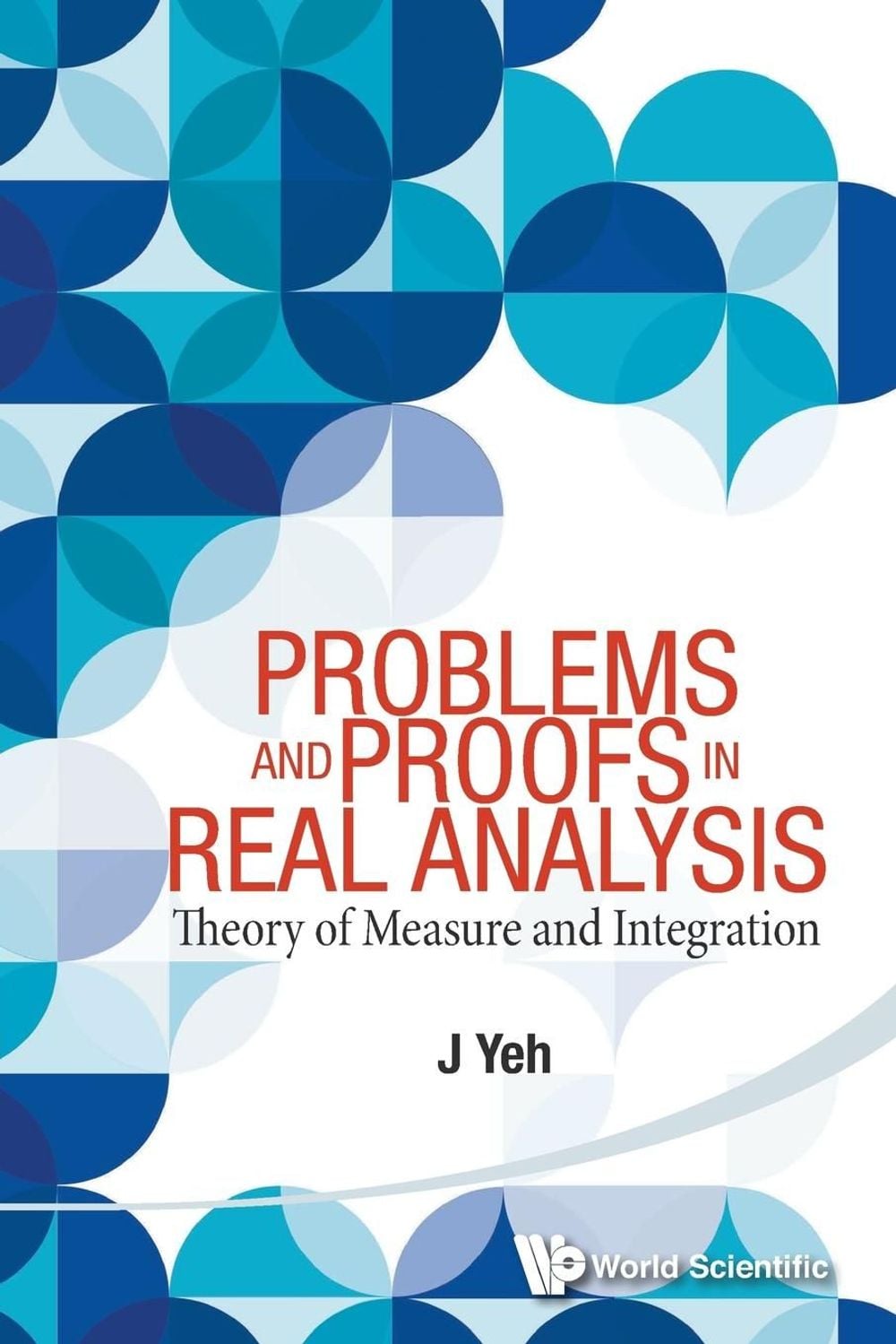 Problems And Proofs In Real Analysis: Theory Of Measure And Integration by James J. Yeh - ISBN: 9789814578509