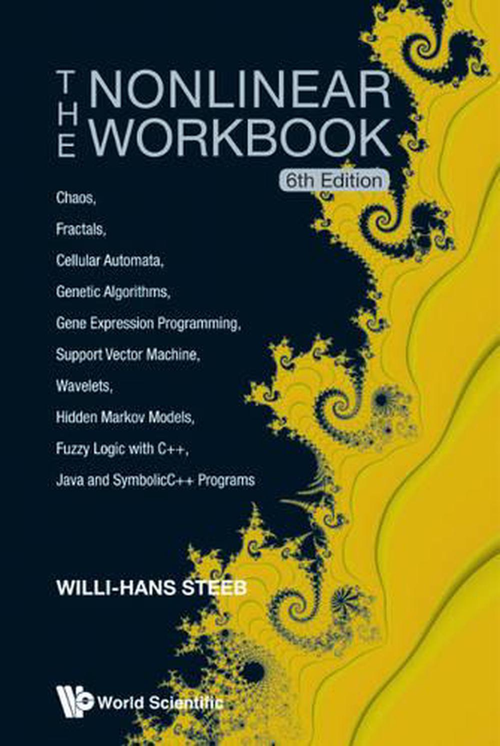 Nonlinear Workbook, The: Chaos, Fractals, Cellular Automata, Genetic Algorithms, Gene Expression Programming, Support Vector Machine, Wavelets, Hidden Markov Models, Fuzzy Logic With C++, Java And Symbolicc++ Programs (6th Edition), 9789814583473
