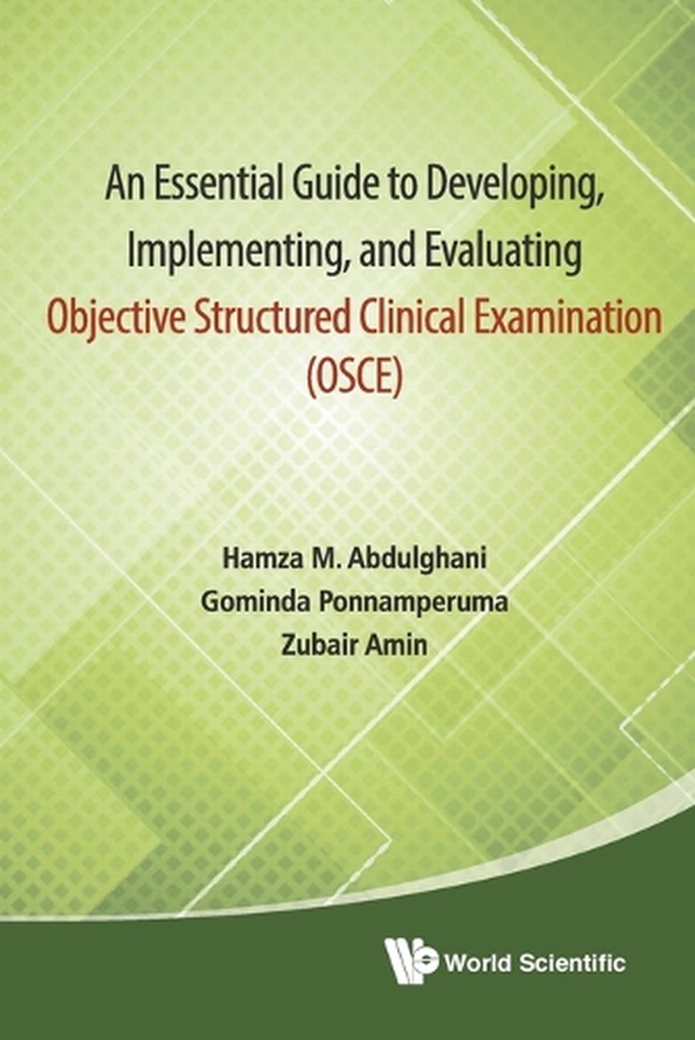 Essential Guide To Developing, Implementing, And Evaluating Objective Structured Clinical Examination, An (Osce), 9789814632522