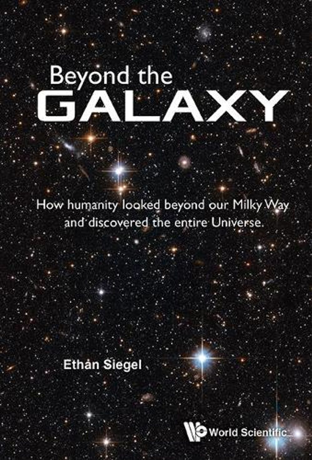BEYOND THE GALAXY: HOW HUMANITY LOOKED BEYOND OUR MILKY WAY AND DISCOVERED THE ENTIRE UNIVERSE by Ethan Siegel - ISBN: 9789814667166