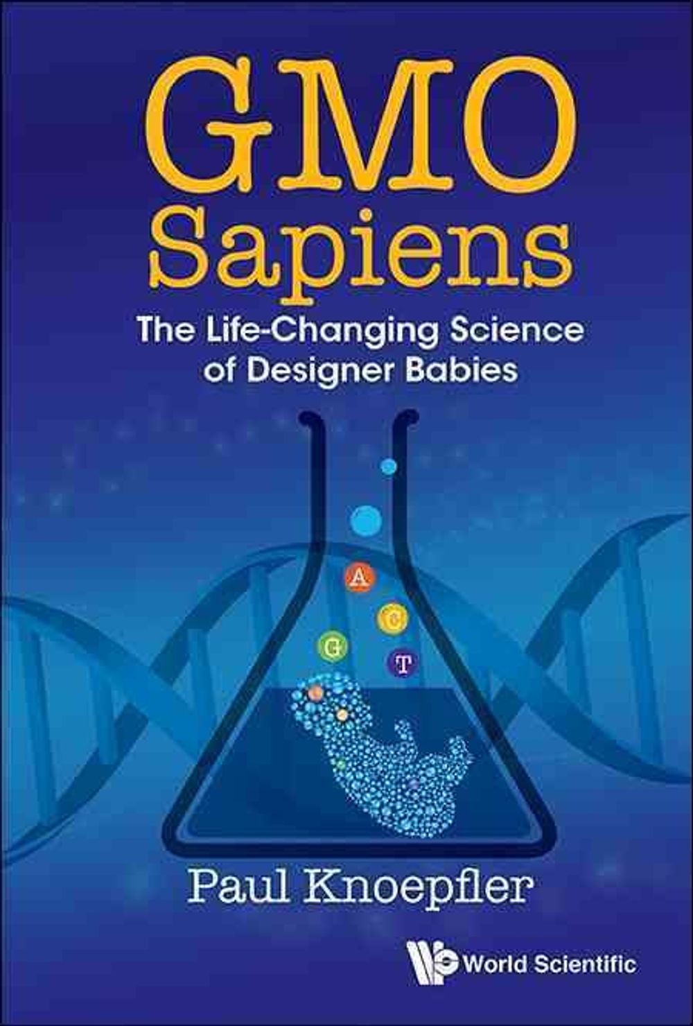 GMO SAPIENS: THE LIFE-CHANGING SCIENCE OF DESIGNER BABIES by Paul Knoepfler - ISBN: 9789814678537