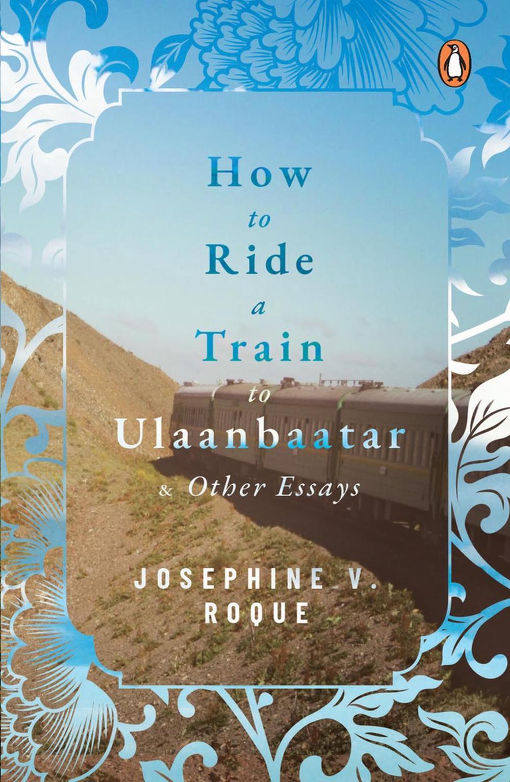 How to Ride a Train to Ulaanbaatar and Other Essays by Josephine V. Roque - ISBN: 9789814882880