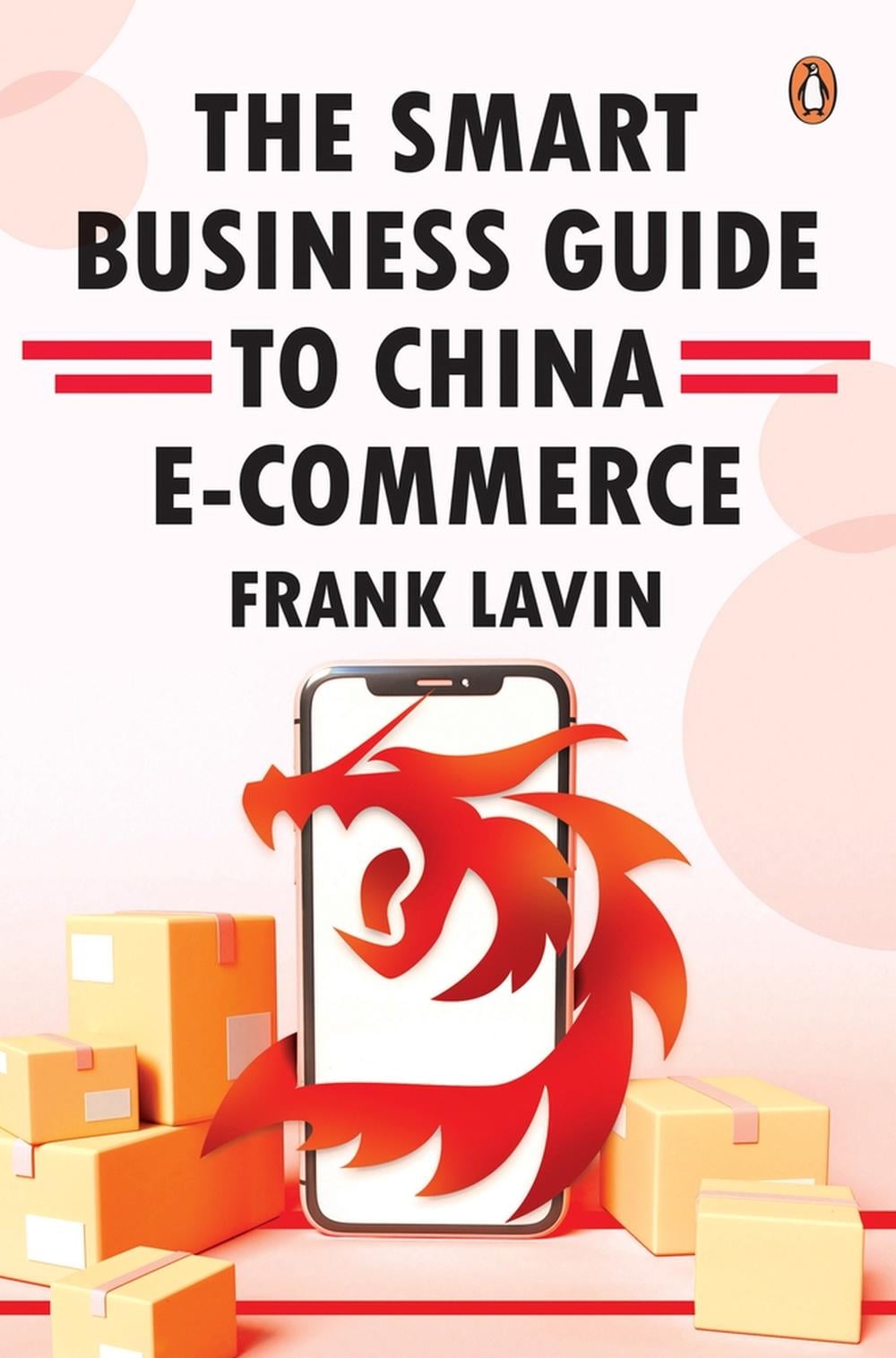 THE SMART BUSINESS GUIDE TO CHINA E-COMMERCE by Frank Lavin - ISBN: 9789814954655