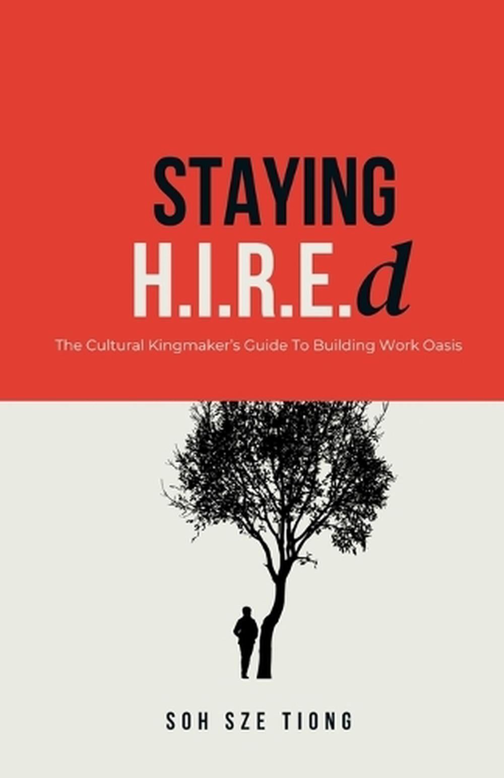 Staying H.I.R.E.d The Cultural Kingmaker's Guide to Building Work Oasis by Sze Tiong Soh - ISBN: 9789819424320