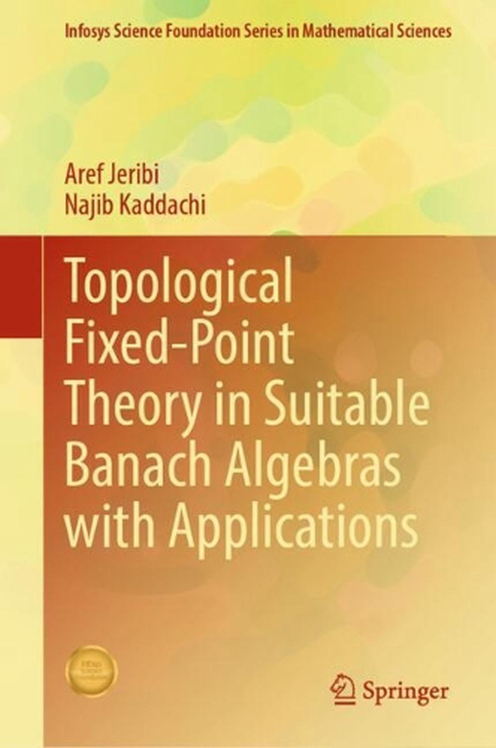 Topological Fixed-Point Theory in Suitable Banach Algebras with Applications, 9789819655410