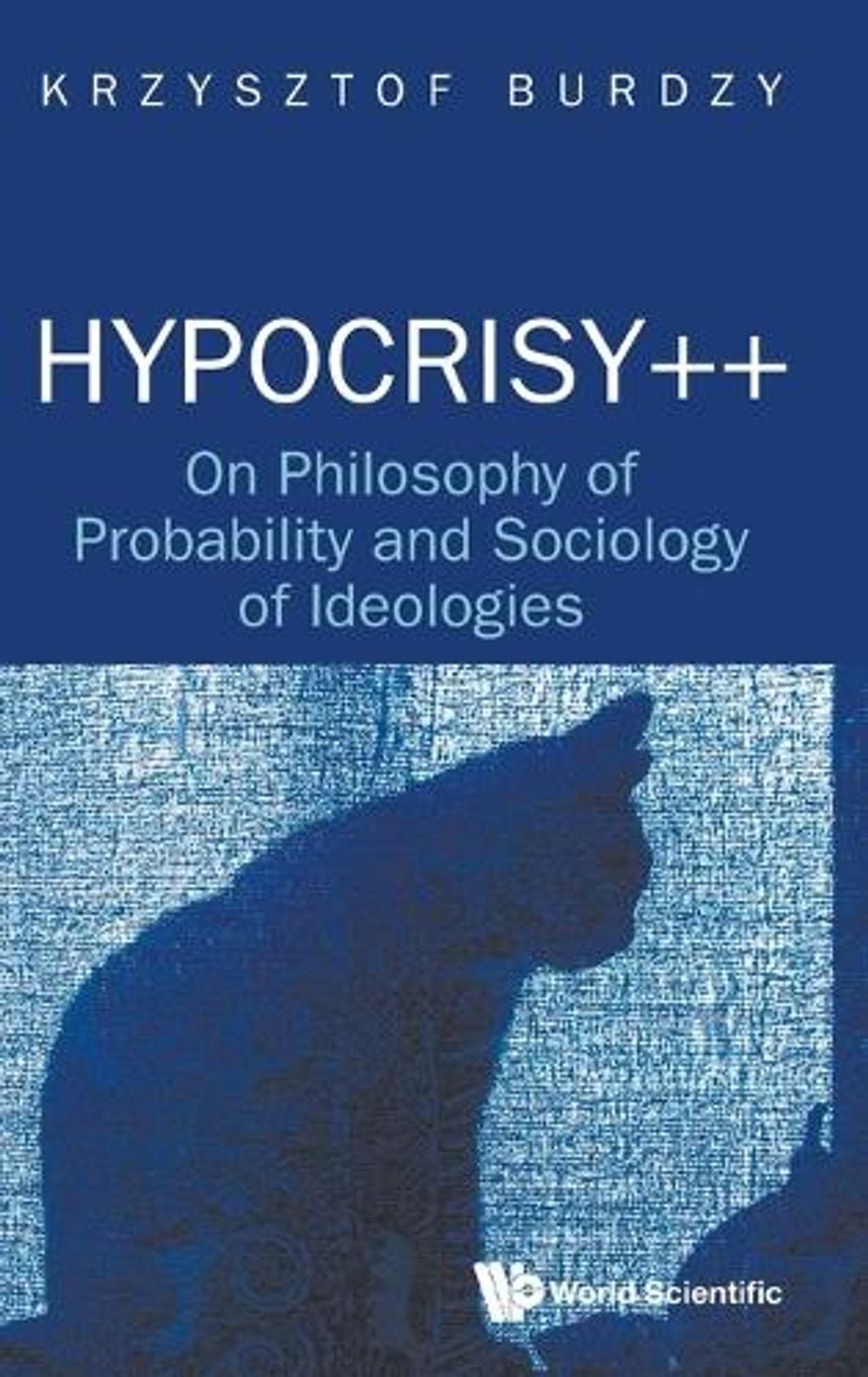 HYPOCRISY++: ON PHILOSOPHY OF PROBABILITY AND SOCIOLOGY OF IDEOLOGIES by Krzysztof Burdzy - ISBN: 9789819805471
