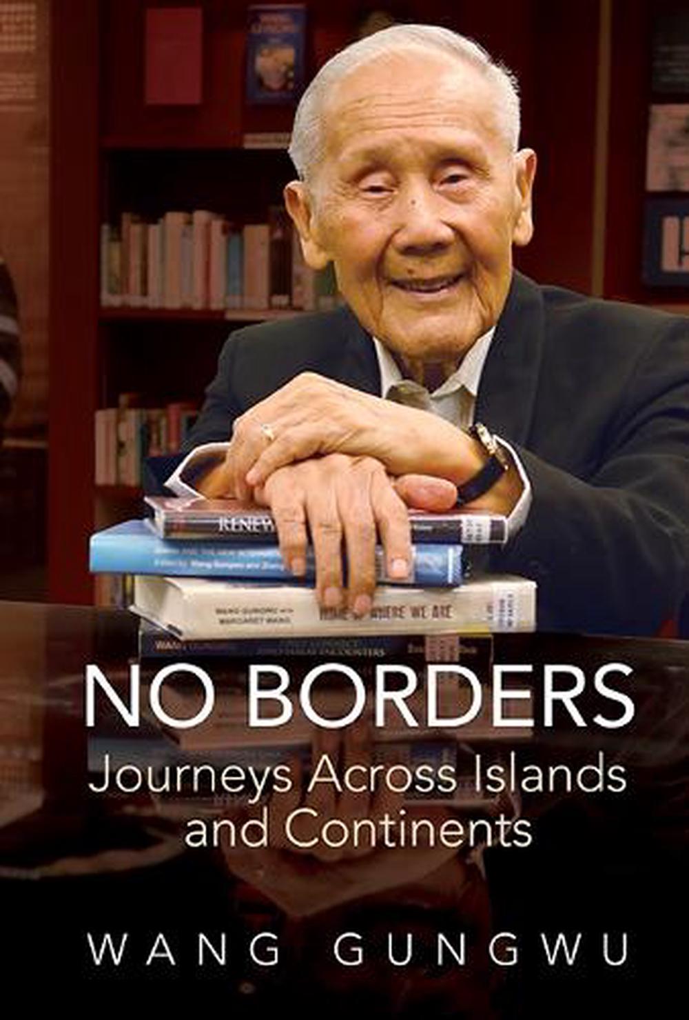 NO BORDERS: JOURNEYS ACROSS ISLANDS AND CONTINENTS by Gungwu Wang - ISBN: 9789819829392