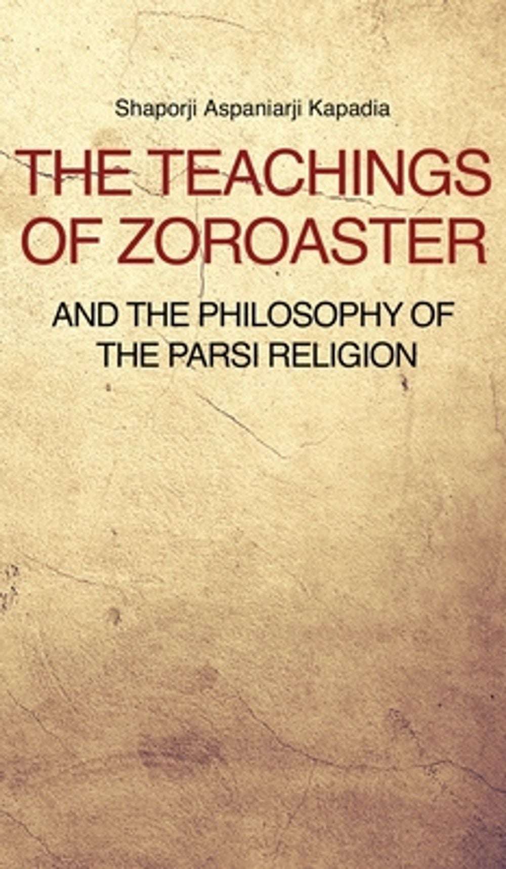 The Teachings of Zoroaster and the philosophy of the Parsi religion by Shaporji Aspaniarji Kapadia - ISBN: 9791029908163