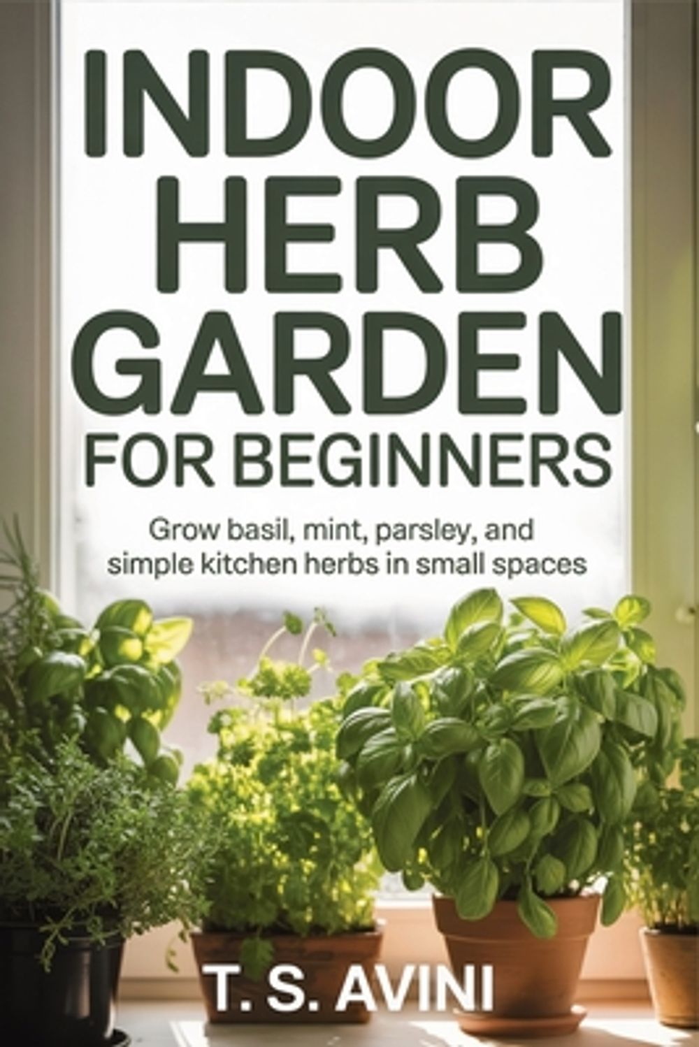 Indoor Herb Garden for Beginners by T.S. Avini - ISBN: 9791257827199