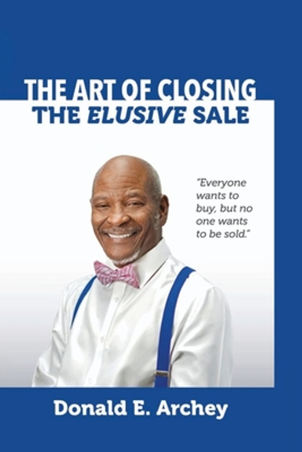The Art of Closing the Elusive Sale by Donald E. Archey - ISBN: 9798182729437