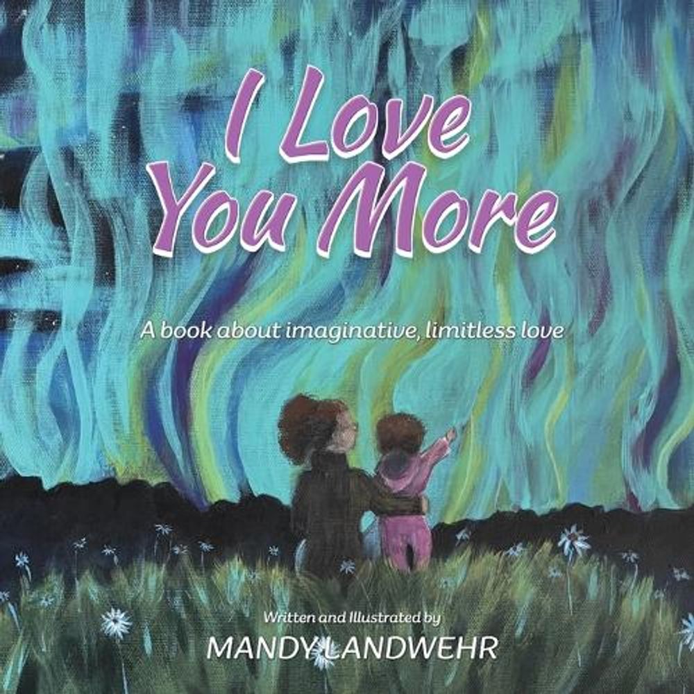I Love You More by Mandy Landwehr - ISBN: 9798182792059