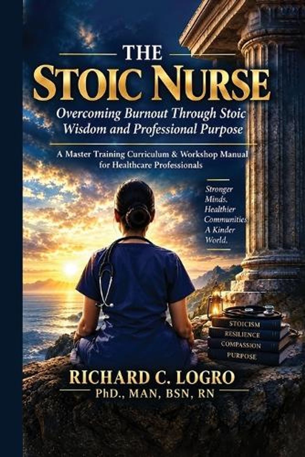 The Stoic Nurse ( Overcoming Burnout Through Stoic Wisdom and Professional Purpose) by Richard C. Logro - ISBN: 9798182854061