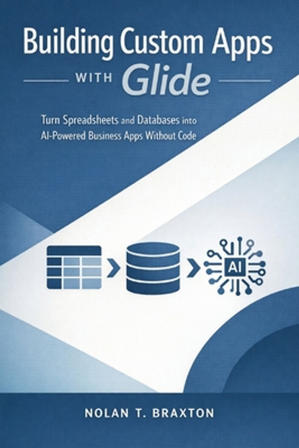 Building Custom Apps with Glide by Nolan T. Braxton - ISBN: 9798182887878