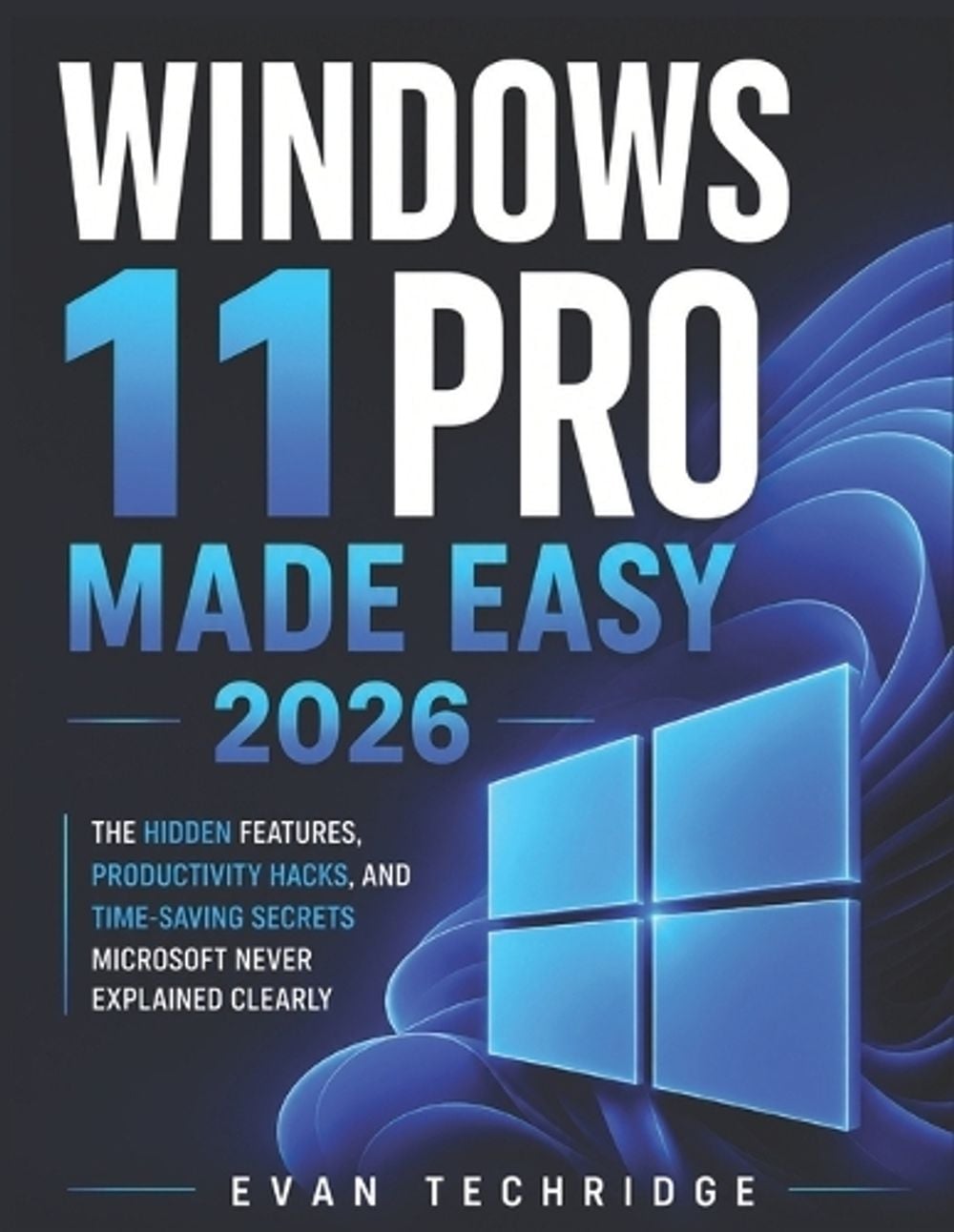 Windows 11 Pro made easy 2026 by Evan Techridge - ISBN: 9798198041707