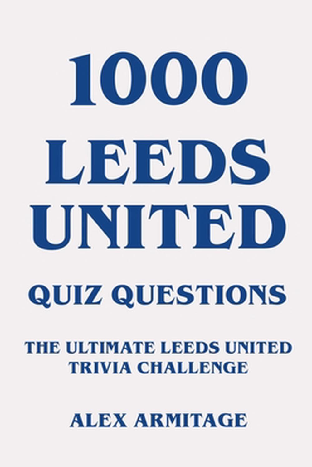 1000 Leeds United Quiz Questions The Ultimate Leeds United Trivia
