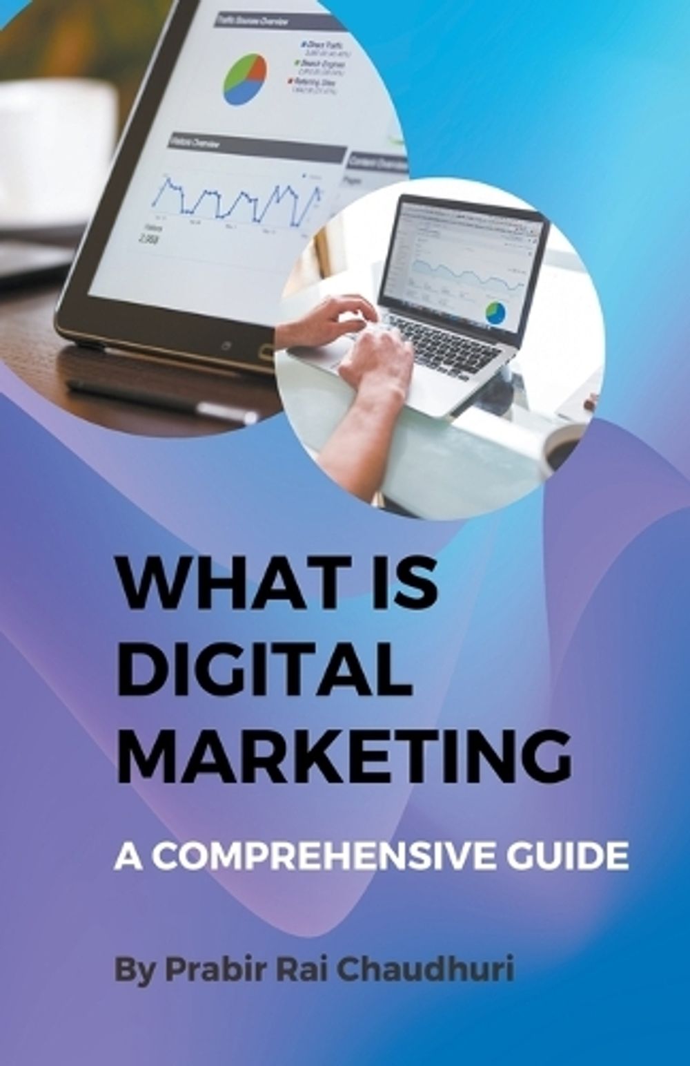 What Is Digital Marketing- A Comprehensive Guide by Prabir Raichaudhuri ...