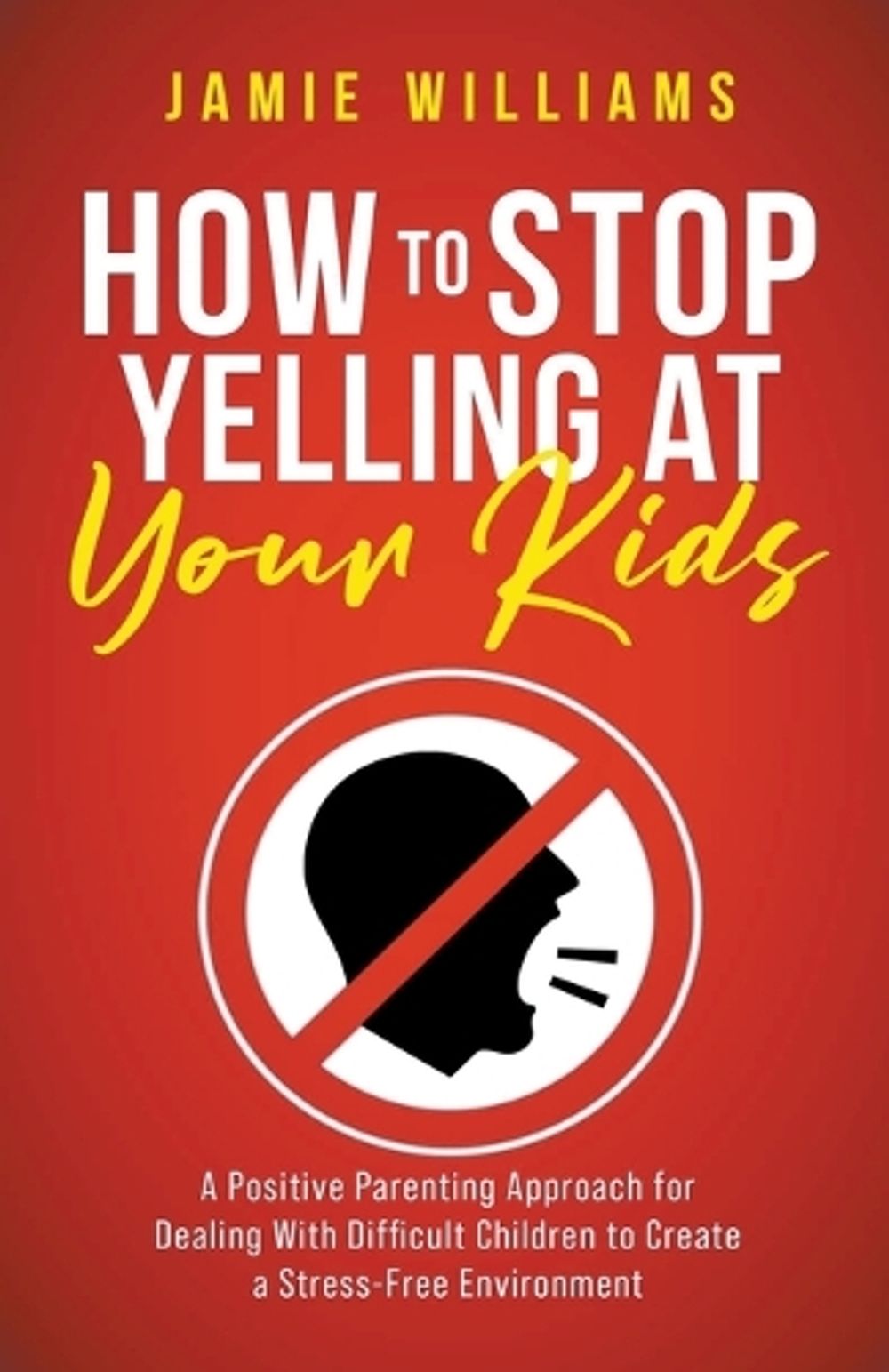 How to Stop Yelling at Your Kids by Jamie Williams - ISBN: 9798215979488
