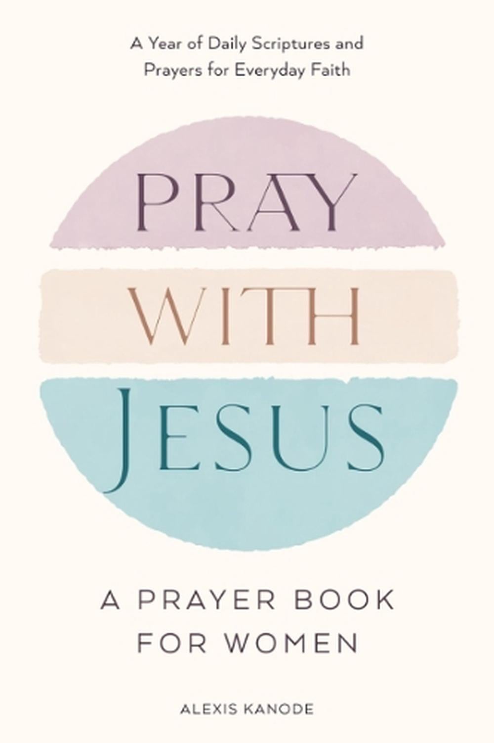 Pray with Jesus: A Prayer Book for Women by Alexis Kanode - ISBN: 9798217151110