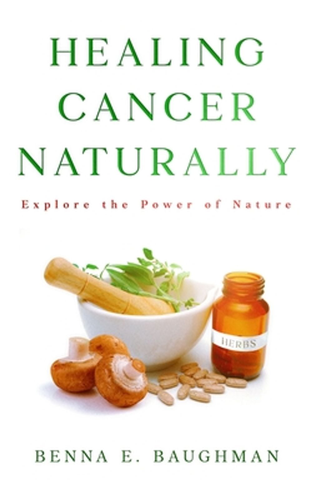 Healing Cancer Naturally by Benna E. Baughman - ISBN: 9798218844332