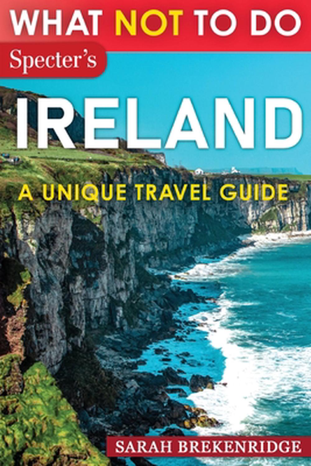 What Not To Do - Ireland (A Unique Travel Guide), 9798218967871