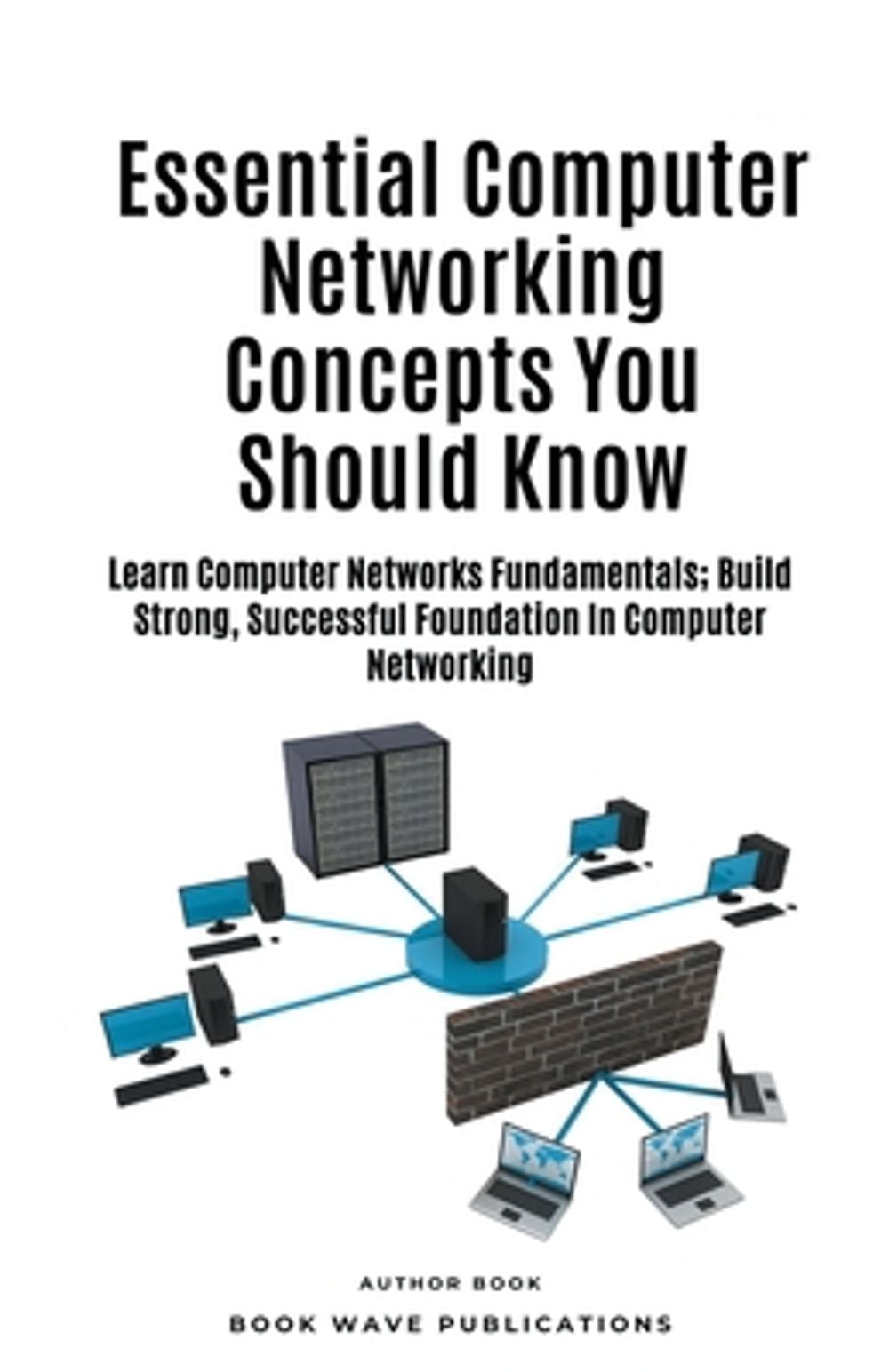 Essential Computer Networking Concepts You Should Know by Book Wave Publications - ISBN: 9798223065562